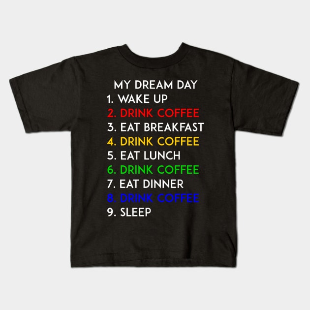 Drink Coffee My Dream Day Kids T-Shirt by kerimeart